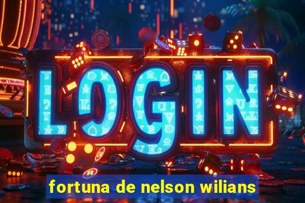 fortuna de nelson wilians